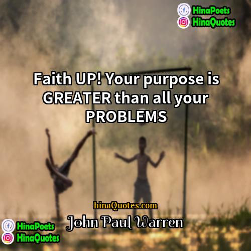 John Paul Warren Quotes | Faith UP! Your purpose is GREATER than